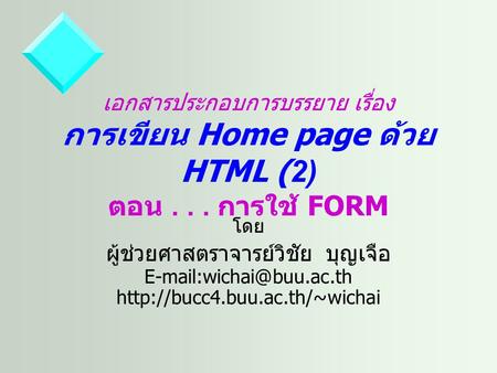 เอกสารประกอบการบรรยาย เรื่อง การเขียน Home page ด้วย HTML (2) ตอน... การใช้ FORM โดย ผู้ช่วยศาสตราจารย์วิชัย บุญเจือ