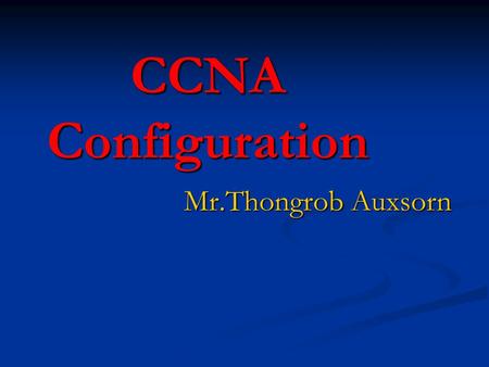 CCNA Configuration Mr.Thongrob Auxsorn.