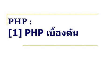 PHP : [1] PHP เบื้องต้น. PHP คืออะไร ? PHP ได้รับการเผยแพร่เป็นครั้ง แรกในปี ค. ศ. 1994 โดย Rasmus Lerdorf ต่อมาได้มีนัก โปรแกรมเมอร์เข้ามาช่วยในการ พัฒนาต่อมาตามลำดับ.