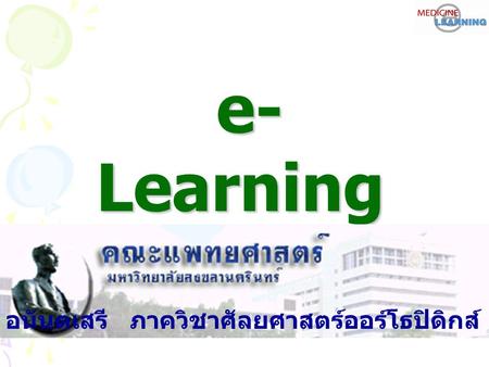 E- Learning e- Learning นพ. สิทธิโชค อนันตเสรี ภาควิชาศัลยศาสตร์ออร์โธปิดิกส์
