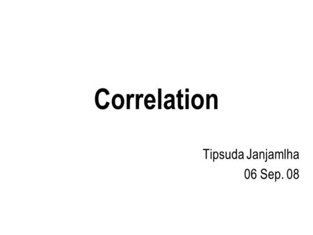 Correlation Tipsuda Janjamlha 06 Sep. 08. X1X2 > interval Ho: ตัวแปรทั้ง 2 ไม่มี ความสัมพันธ์กัน Ha: ตัวแปรทั้ง 2 มีความสัมพันธ์ กัน.