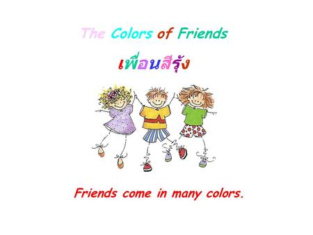 The Colors of Friends เพื่อนสีรุ้ง Friends come in many colors.