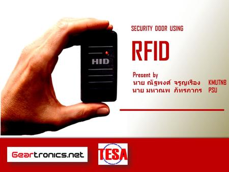 SECURITY DOOR USING RFID Present by นาย ณัฐพงศ์ จรูญเรือง KMUTNB นาย มหาณพ ภัทรภากร PSU.