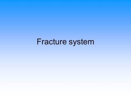 Fracture system. โดยธรรมชาติ รอยแตก (fracture) เกิดขึ้น เนื่องจาก tension หรือ shear stress ใน หินที่แตกหักง่ายไม่มีความยืดหยุ่น ความ รุนแรงของการแตกขึ้นอยู่กับความรุนแรง.