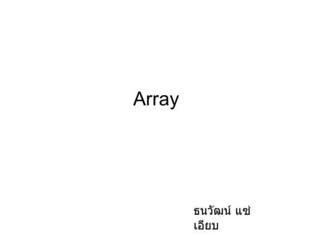 Array ธนวัฒน์ แซ่ เอียบ. The concept of array อาเรย์ : กลุ่มของข้อมูลที่มีชนิดเดียวกันและถูก จัดเก็บเรียงลำดับต่อเนื่องกัน ตัวแปร x สามารถจัดเก็บค่ามากกว่า.