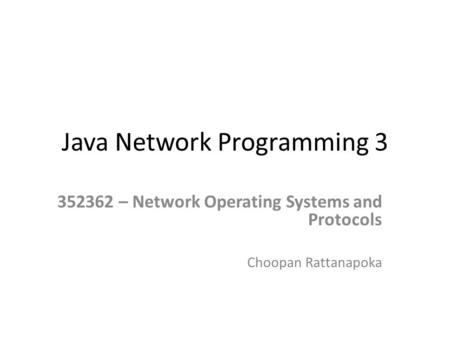 Java Network Programming 3 352362 – Network Operating Systems and Protocols Choopan Rattanapoka.