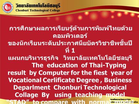 การศึกษาผลการเรียนรู้ด้านการพิมพ์ไทยด้วย คอมพิวเตอร์ ของนักเรียนระดับประกาศนียบัตรวิชาชีพชั้นปี ที่ 1 แผนกบริหารธุรกิจ วิทยาลัยเทคโนโลยีชลบุรี The education.