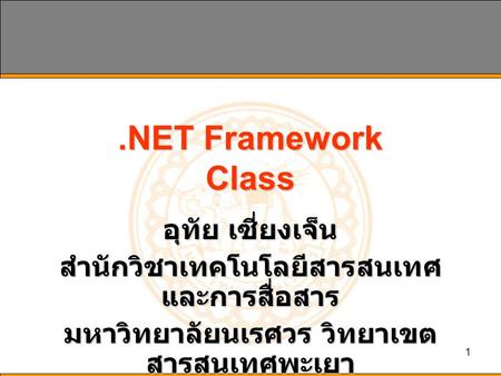 1.NET Framework Class อุทัย เซี่ยงเจ็น สำนักวิชาเทคโนโลยีสารสนเทศ และการสื่อสาร มหาวิทยาลัยนเรศวร วิทยาเขต สารสนเทศพะเยา.