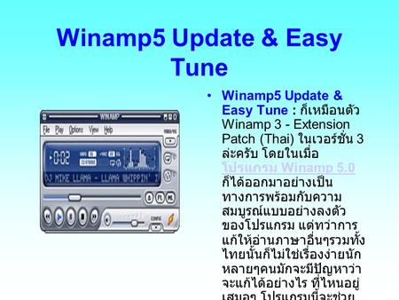 Winamp5 Update & Easy Tune Winamp5 Update & Easy Tune : ก็เหมือนตัว Winamp 3 - Extension Patch (Thai) ในเวอร์ชั่น 3 ล่ะครับ โดยในเมื่อ โปรแกรม Winamp.