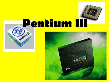 Pentium III. Pentium III เป็นไมร โครโพรเซสเซอร์ที ออกแบบโดย Intel Pentium III มีคำสั่งคอมพิวเตอร์ใหม่ 70 คำสั่ง Pentium III ใช้ ความเร็วนาฬิกาได้ ถึง.