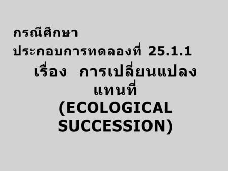 เรื่อง การเปลี่ยนแปลงแทนที่ (Ecological Succession)