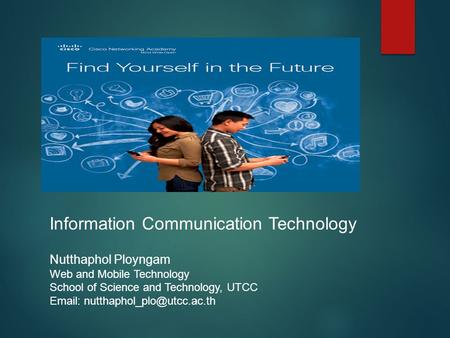 Information Communication Technology Nutthaphol Ployngam Web and Mobile Technology School of Science and Technology, UTCC