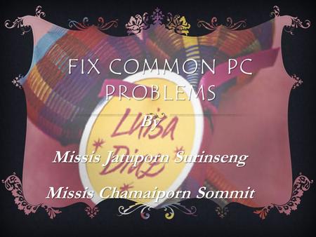 FIX COMMON PC PROBLEMS By Missis Jatuporn Surinseng Missis Chamaiporn Sommit.
