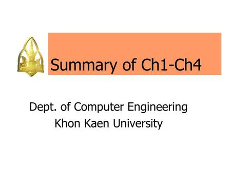 Summary of Ch1-Ch4 Dept. of Computer Engineering Khon Kaen University.