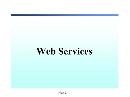 Web Services Nipat J. Nipat J..