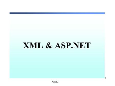 1 XML & ASP.NET Nipat J.. 2 1. Display XML data on the web Nipat J.
