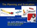 นพ. ศุภกิจ ศิริลักษณ์ พบ., อว., MPHM. ผู้ตรวจกระทรวงสาธารณสุข yahoo.com The Planning and Evaluation Health Region 2, 27-28 April 2016.