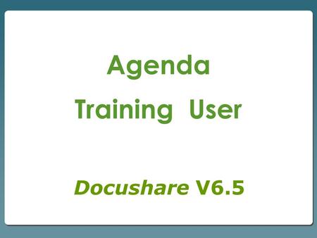 Docushare V6.5 Agenda Training User. การใช้งาน สำหรับ Admin User การ Add เอกสาร และการ จัดการเอกสาร - การดูข้อมูล/แก้ไข File เอกสาร การสร้าง และ จัดการ.
