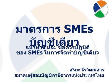 มาตรการ SMEs บัญชีเดียว สุริยะ ธีรวัฒนสาร สมาคมผู้สอบบัญชีภาษีอากรแห่งประเทศไทย แนวทาง และ ข้อควรปฏิบัติ ของ SMEs ในการจัดทำบัญชีเดียว.