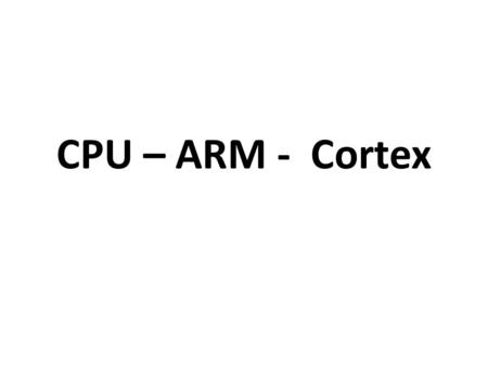CPU – ARM - Cortex. CPU A4, A5 ของ Apple, Tegra2, Snapdragon, OMAP, คุณรู้ไหมครับว่า CPU พวกนี้แท้จริง แล้วก็ถูกสร้างมาด้วยพื้นฐานสถาปัตยกรรม เดียวกันชื่อว่า.