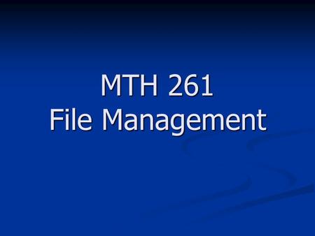MTH 261 File Management. File Management File Management จะอธิบายเกี่ยวกับการเขียน ส่วนจัดการแฟ้มข้อมูล เราสามารถที่จะเขียน โปรแกรมเพื่อเรียกใช้แฟ้มข้อมูลที่เรามี