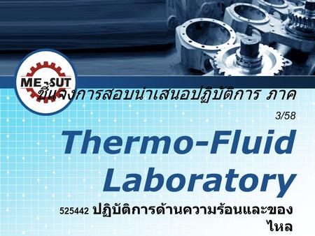 ชี้แจงการสอบนำเสนอปฏิบัติการ ภาค 3/58 Thermo-Fluid Laboratory 525442 ปฏิบัติการด้านความร้อนและของ ไหล.