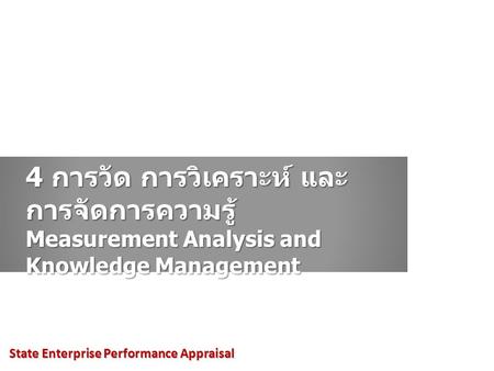 4 การวัด การวิเคราะห์ และ การจัดการความรู้ Measurement Analysis and Knowledge Management State Enterprise Performance Appraisal.