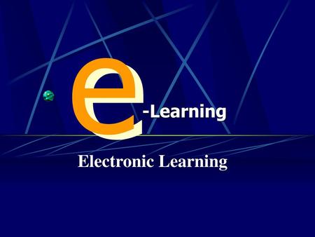 E e -Learning Electronic Learning.