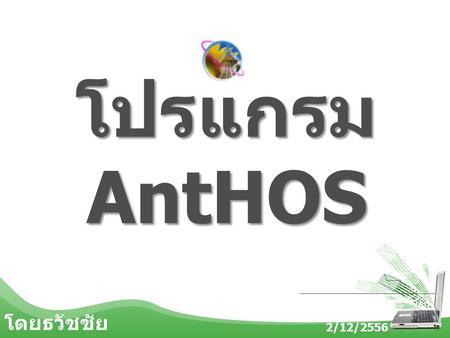 โปรแกรม AntHOS โดยธวัชชัย เข็มอุทา 2/12/2556.