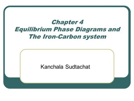 Chapter 4 Equilibrium Phase Diagrams and The Iron-Carbon system