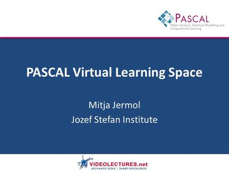 PASCAL Virtual Learning Space Mitja Jermol Jozef Stefan Institute.