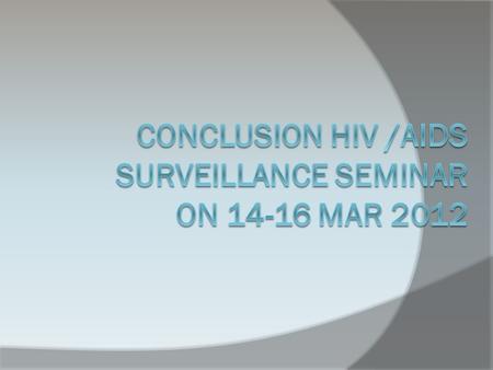 Conclusion HIV /AIDS surveillance seminar on Mar 2012
