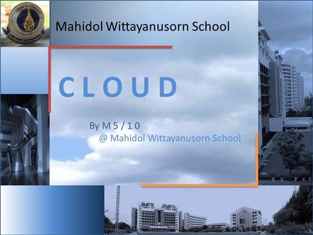 C L O U D Mahidol Wittayanusorn School By M 5 / 1 0