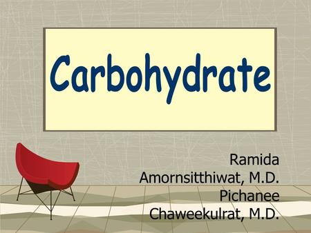 Carbohydrate Ramida Amornsitthiwat, M.D. Pichanee Chaweekulrat, M.D.