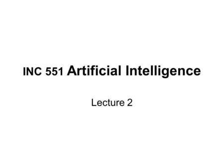 INC 551 Artificial Intelligence Lecture 2. Review Environment Action Sense, Perceive Make Decision Agent World Model Deliberative Agent.