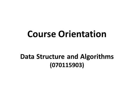 Course Orientation Data Structure and Algorithms ( )