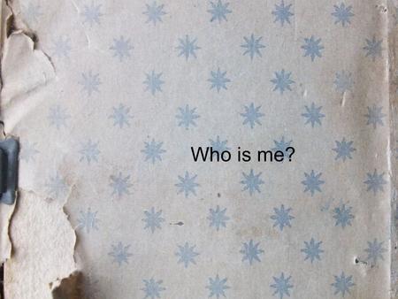 Who is me?.