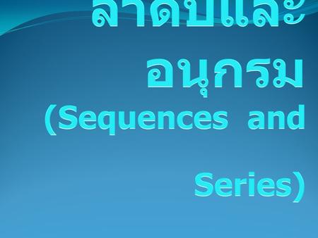 บทที่ 3 ลำดับและอนุกรม (Sequences and Series)