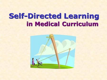 Self-Directed Learning in Medical Curriculum. Outline  SDL?  10 Myths  Teacher ’ s Roles  SDL Tools & Techniques  Learning Contract.