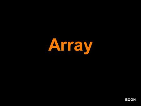 BOON Array. BOON ตัวแปรอาร์เรย์แบบหนึ่งมิติ (One Dimension) Type array_name [Nmax],…; Ex. char fname[5]; char sname[5];