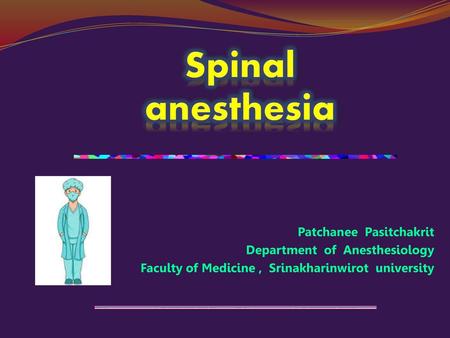 Spinal anesthesia Patchanee Pasitchakrit Department of Anesthesiology