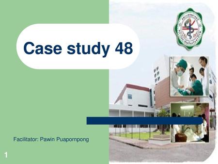 Case study 48 Facilitator: Pawin Puapornpong.