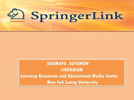 DAONAPA SUYANON LIBRARIAN Learning Resources and Educational Media Center Mae Fah Luang University DAONAPA SUYANON LIBRARIAN Learning Resources and Educational.
