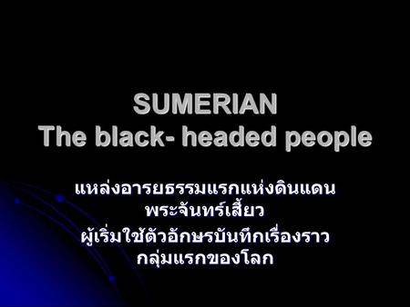 SUMERIAN The black- headed people
