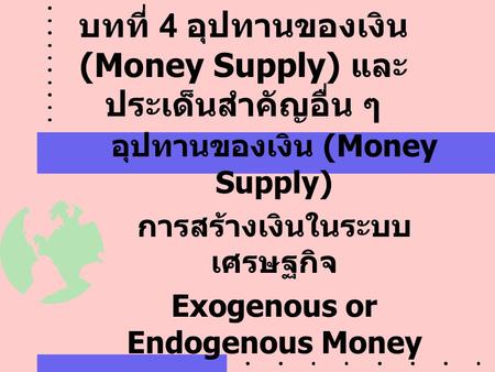 บทที่ 4 อุปทานของเงิน (Money Supply) และประเด็นสำคัญอื่น ๆ