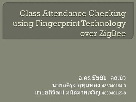 Class Attendance Checking using Fingerprint Technology over ZigBee