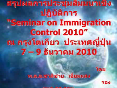 สรุปผลการประชุมสัมมนาเชิงปฏิบัติการ “Seminar on Immigration Control 2010” ณ กรุงโตเกียว ประเทศญี่ปุ่น 7 – 9 ธันวาคม 2010.
