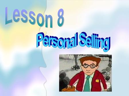 Lesson 8 Personal Selling.