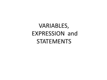 VARIABLES, EXPRESSION and STATEMENTS. Values and Data Types Value เป็นสิ่งพื้นฐาน มีลักษณะเป็น ตัวอักษร หรือ ตัวเลข อาทิ 2+2 หรือ “Hello world” Value.