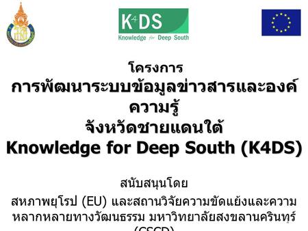 โครงการ การพัฒนาระบบข้อมูลข่าวสารและองค์ความรู้ จังหวัดชายแดนใต้ Knowledge for Deep South (K4DS) สนับสนุนโดย สหภาพยุโรป (EU) และสถานวิจัยความขัดแย้งและความหลากหลายทางวัฒนธรรม.
